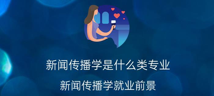 新闻传播分类学什么_新闻传播学细分_新闻传播学 分类