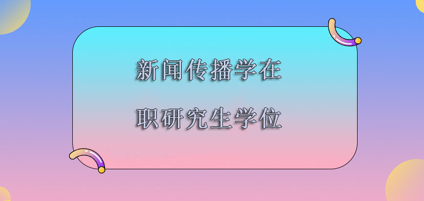 新闻传播学在职研究生_在职新闻传播学硕士研究生_在职学新闻传播学硕士