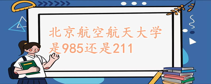 211工程重点大学_北京航空航天大学985工程_毕业于北京航空航天大学