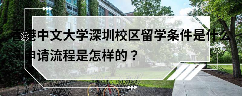 香港中文大学深圳校区留学条件_香港中文大学(深圳)_香港中文大学深圳校区申请流程