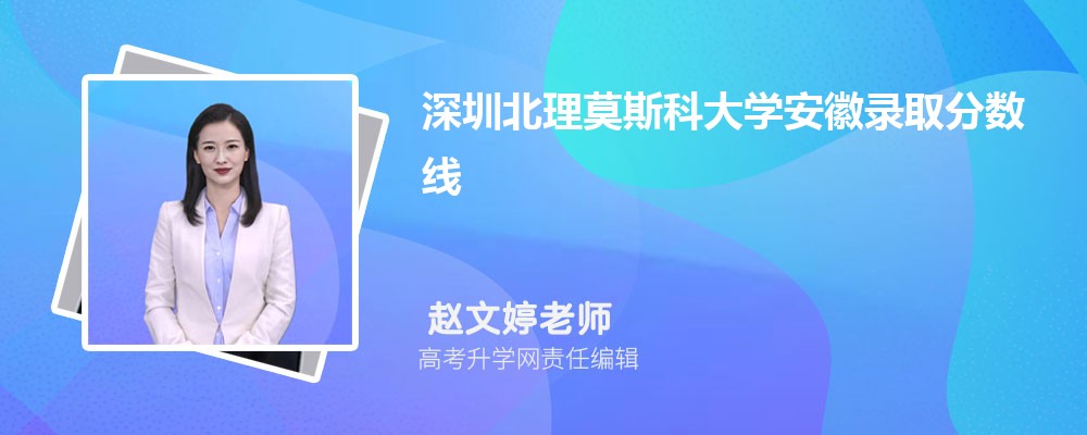 深圳北理莫斯科大学_深圳北理莫斯科大学安徽录取位次_深圳北理莫斯科大学安徽高考分数线