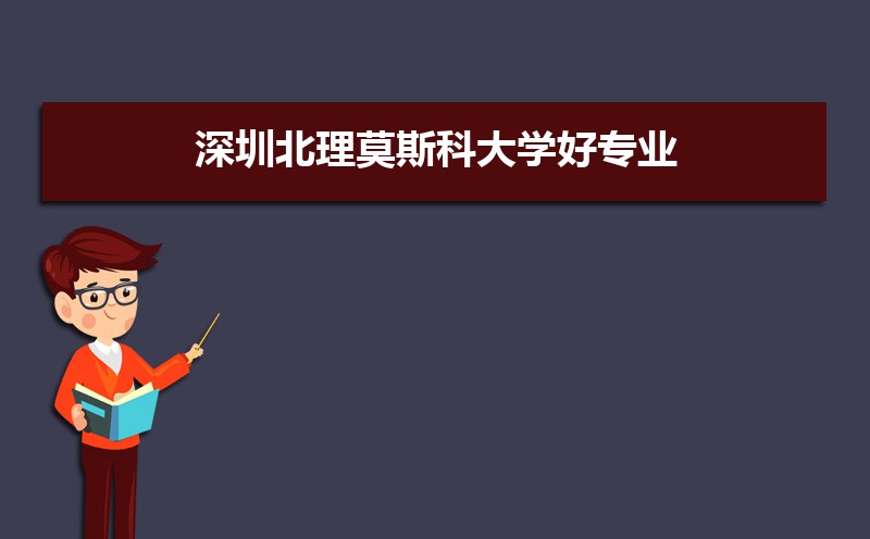 深圳北理莫斯科大学优势专业_深圳北理莫斯科大学_深圳北理莫斯科大学文科专业列表