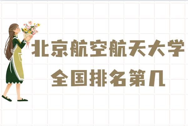 北京航空航天大学综合实力排名_北京航空航天大学全国排名_北京航空航天大学校友